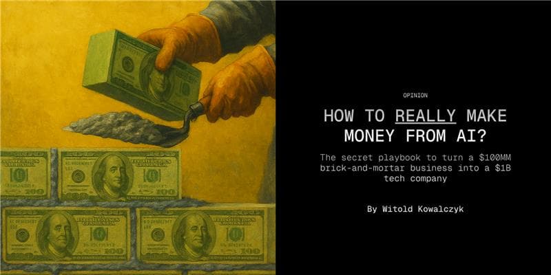 How to really make money from AI: Flip a $100MM Brick-and-Mortar Business into a $1B Tech Company 